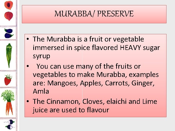 MURABBA/ PRESERVE • The Murabba is a fruit or vegetable immersed in spice flavored