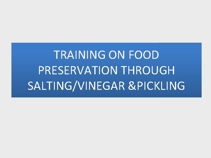 TRAINING ON FOOD PRESERVATION THROUGH SALTING/VINEGAR &PICKLING 