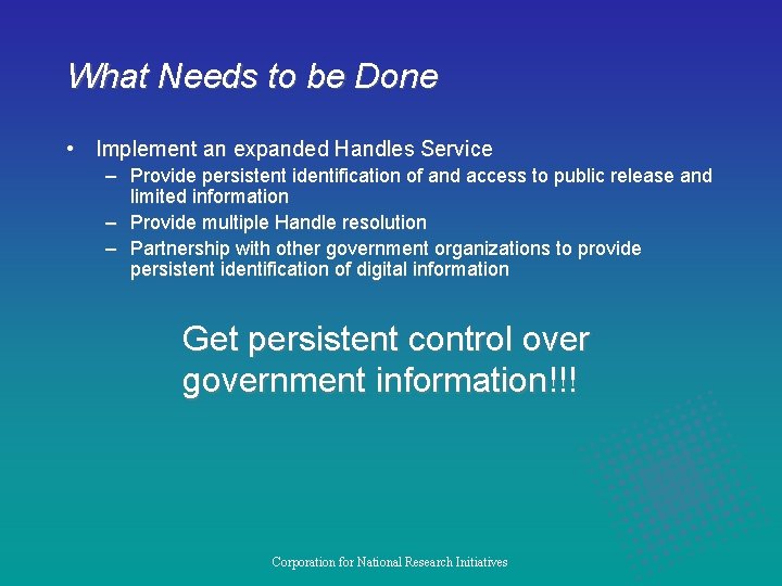 What Needs to be Done • Implement an expanded Handles Service – Provide persistent