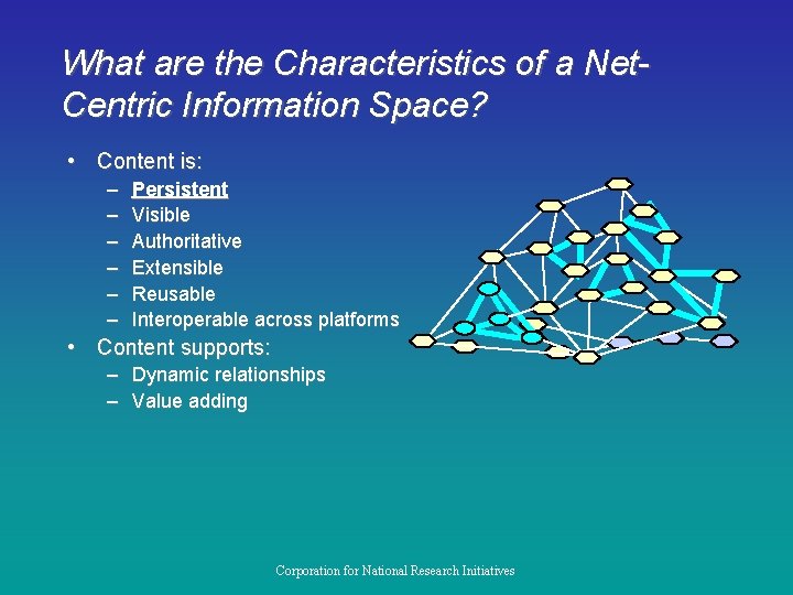 What are the Characteristics of a Net. Centric Information Space? • Content is: –