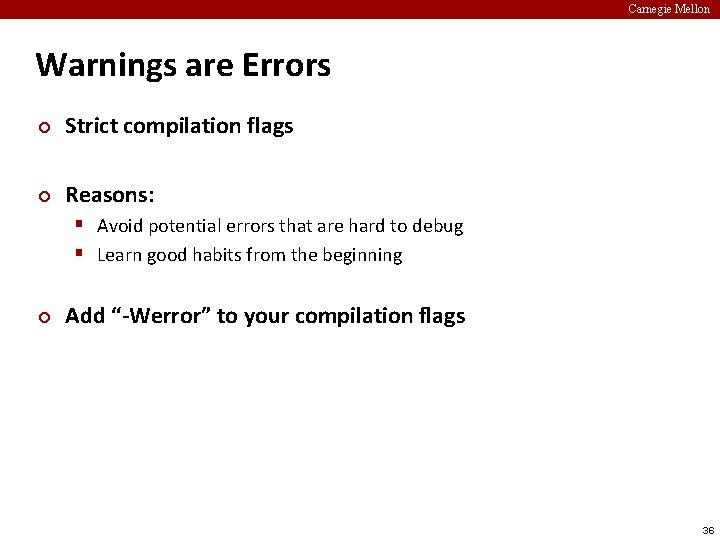 Carnegie Mellon Warnings are Errors ¢ Strict compilation flags ¢ Reasons: § Avoid potential