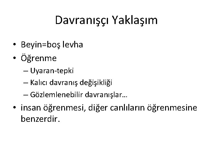 Davranışçı Yaklaşım • Beyin=boş levha • Öğrenme – Uyaran-tepki – Kalıcı davranış değişikliği –