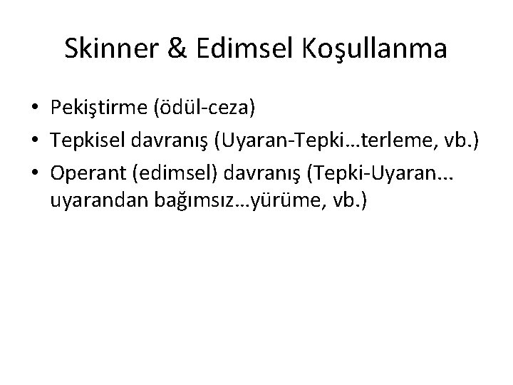 Skinner & Edimsel Koşullanma • Pekiştirme (ödül-ceza) • Tepkisel davranış (Uyaran-Tepki…terleme, vb. ) •