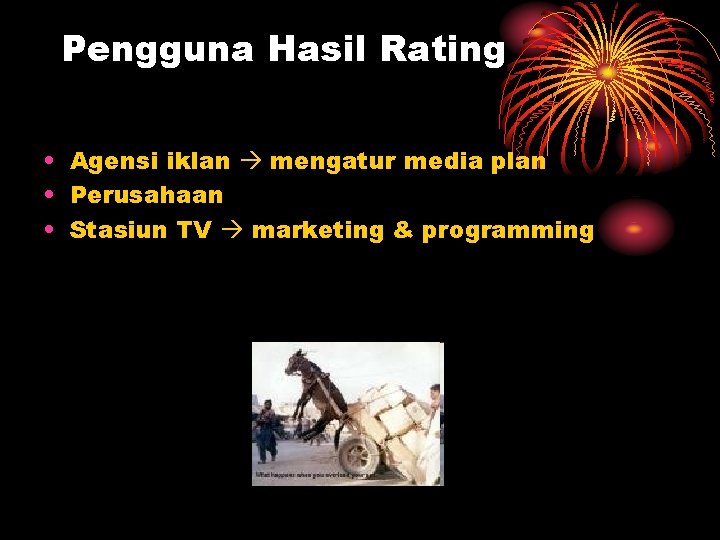 Pengguna Hasil Rating • Agensi iklan mengatur media plan • Perusahaan • Stasiun TV