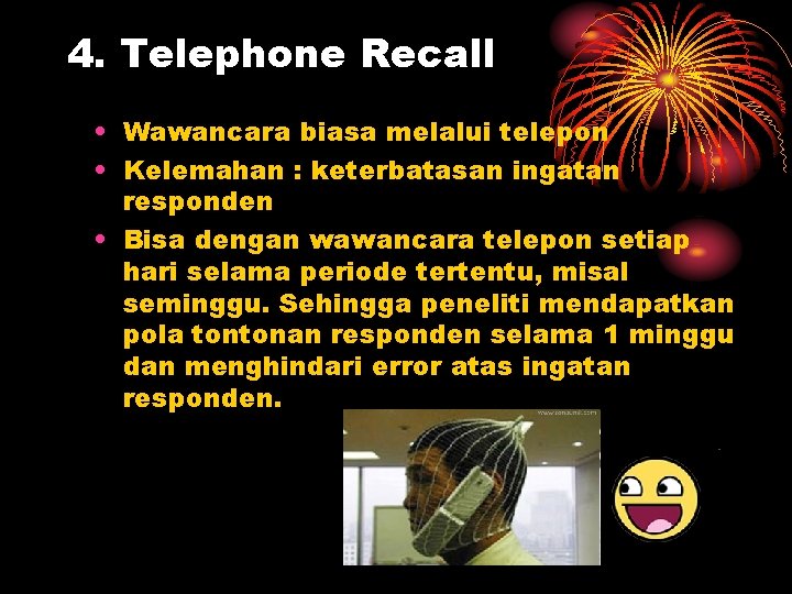 4. Telephone Recall • Wawancara biasa melalui telepon • Kelemahan : keterbatasan ingatan responden