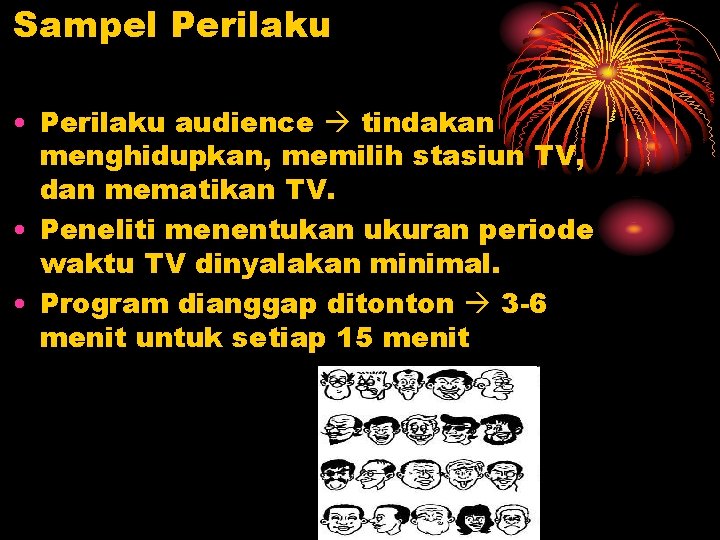 Sampel Perilaku • Perilaku audience tindakan menghidupkan, memilih stasiun TV, dan mematikan TV. •