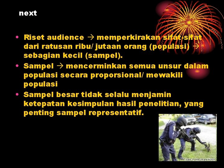 next • Riset audience memperkirakan sifat-sifat dari ratusan ribu/ jutaan orang (populasi) sebagian kecil