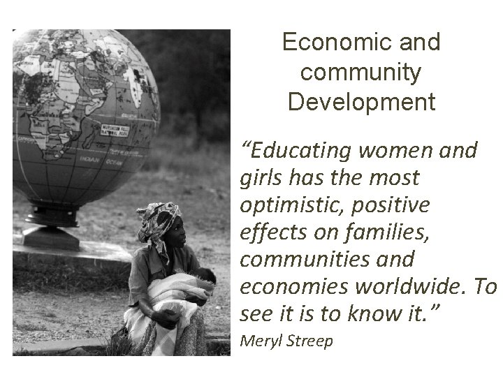 Economic and community Development “Educating women and girls has the most optimistic, positive effects