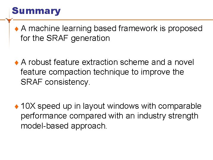 Summary t A machine learning based framework is proposed for the SRAF generation t