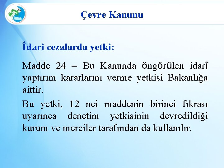 Çevre Kanunu İdari cezalarda yetki: Madde 24 – Bu Kanunda öngörülen idarî yaptırım kararlarını