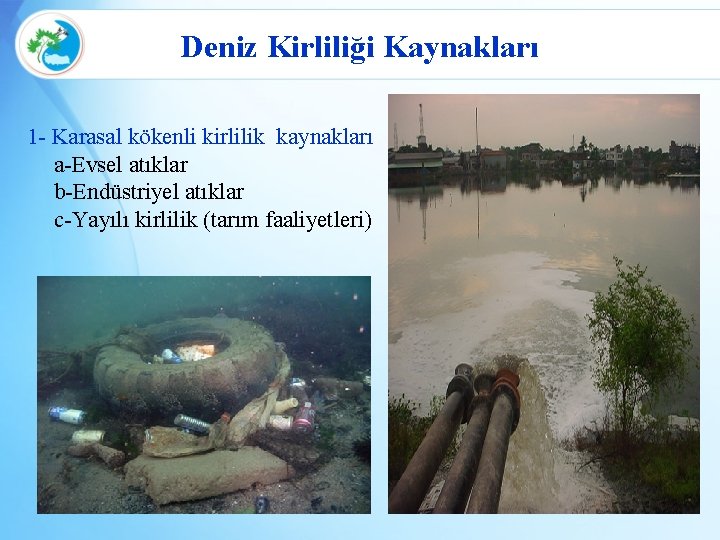 Deniz Kirliliği Kaynakları 1 - Karasal kökenli kirlilik kaynakları a-Evsel atıklar b-Endüstriyel atıklar c-Yayılı