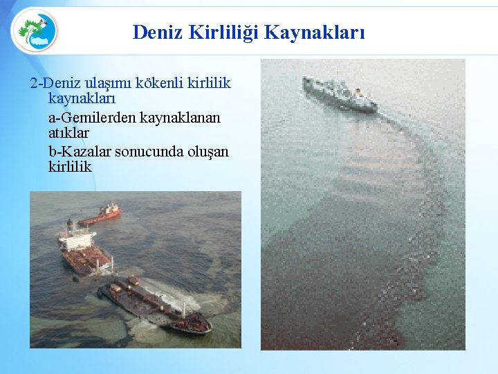 Deniz Kirliliği Kaynakları 2 -Deniz ulaşımı kökenli kirlilik kaynakları a-Gemilerden kaynaklanan atıklar b-Kazalar sonucunda