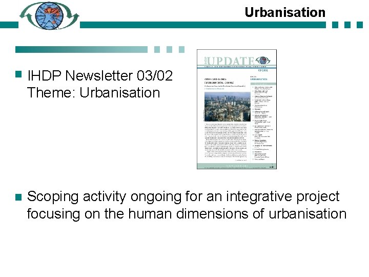 Urbanisation IHDP Newsletter 03/02 Theme: Urbanisation Scoping activity ongoing for an integrative project focusing