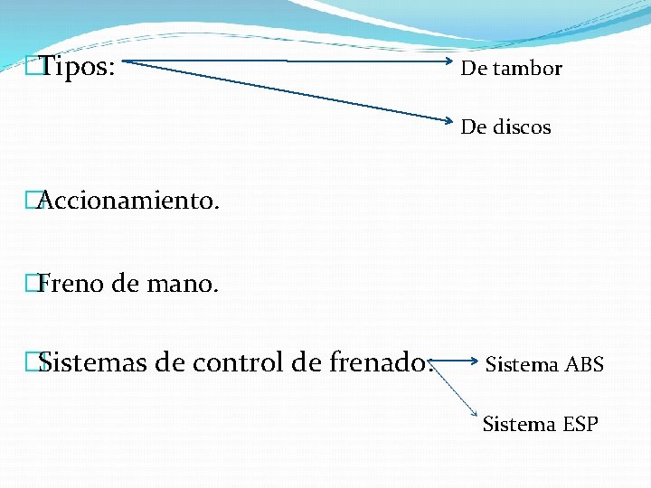 �Tipos: De tambor De discos �Accionamiento. �Freno de mano. �Sistemas de control de frenado: