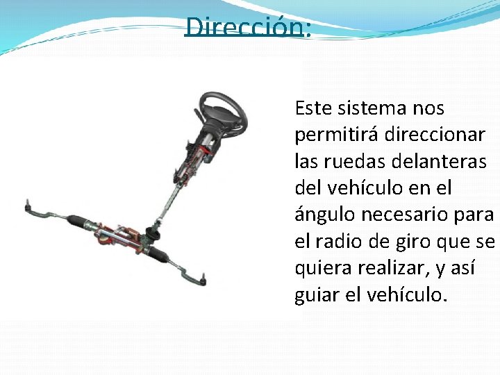 Dirección: Este sistema nos permitirá direccionar las ruedas delanteras del vehículo en el ángulo