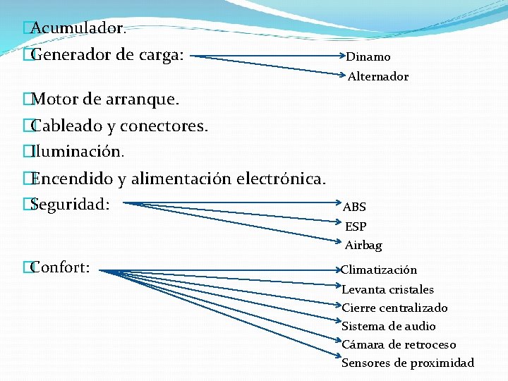 �Acumulador. �Generador de carga: Dinamo Alternador �Motor de arranque. �Cableado y conectores. �Iluminación. �Encendido