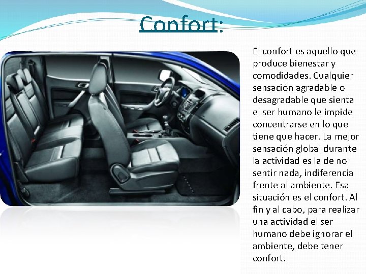 Confort: El confort es aquello que produce bienestar y comodidades. Cualquier sensación agradable o