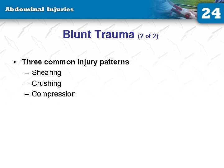 Blunt Trauma (2 of 2) • Three common injury patterns – Shearing – Crushing Blunt Trauma (2 of 2) • Three common injury patterns – Shearing – Crushing