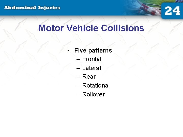 Motor Vehicle Collisions • Five patterns – Frontal – Lateral – Rear – Rotational Motor Vehicle Collisions • Five patterns – Frontal – Lateral – Rear – Rotational