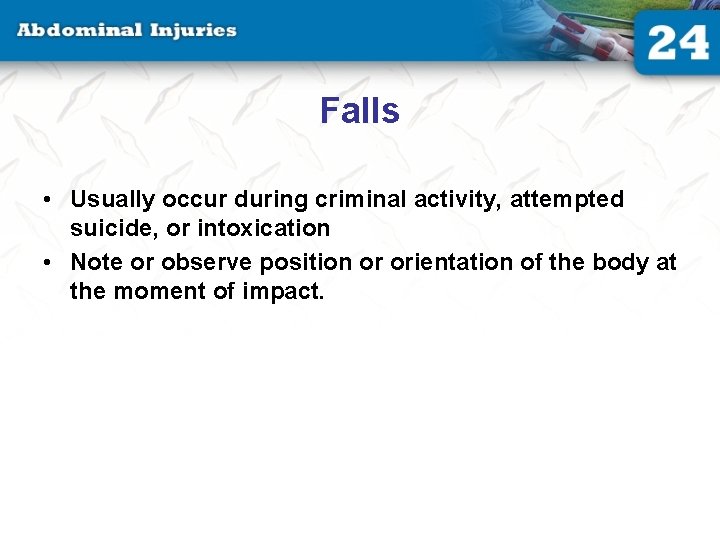 Falls • Usually occur during criminal activity, attempted suicide, or intoxication • Note or