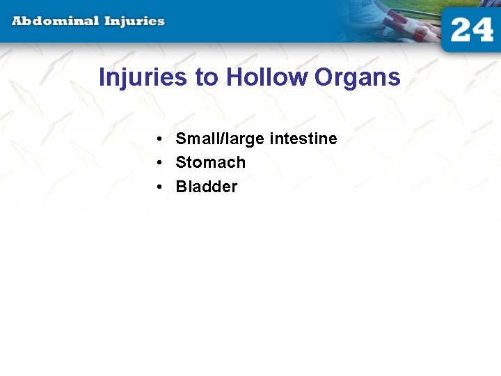 Injuries to Hollow Organs • Small/large intestine • Stomach • Bladder 