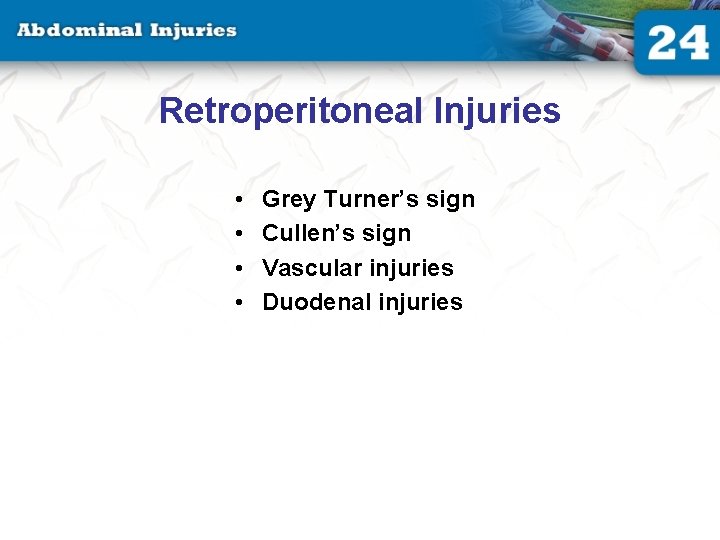 Retroperitoneal Injuries • • Grey Turner’s sign Cullen’s sign Vascular injuries Duodenal injuries Retroperitoneal Injuries • • Grey Turner’s sign Cullen’s sign Vascular injuries Duodenal injuries