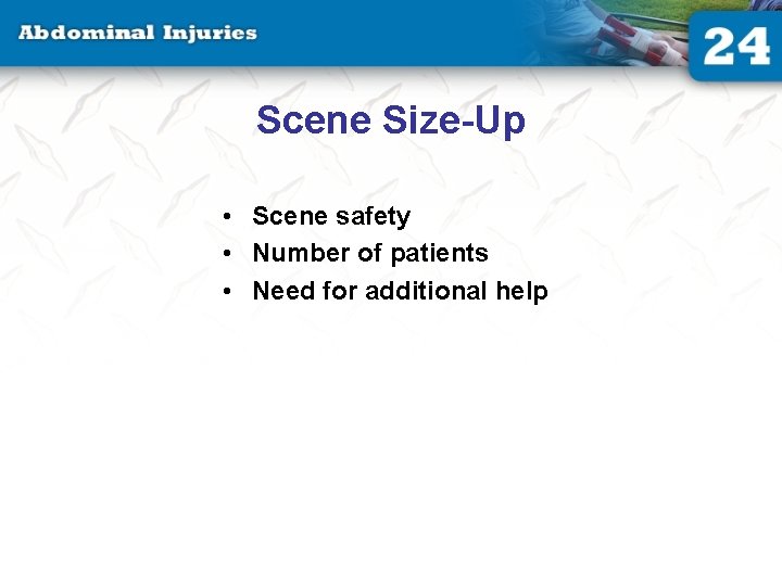 Scene Size-Up • Scene safety • Number of patients • Need for additional help Scene Size-Up • Scene safety • Number of patients • Need for additional help