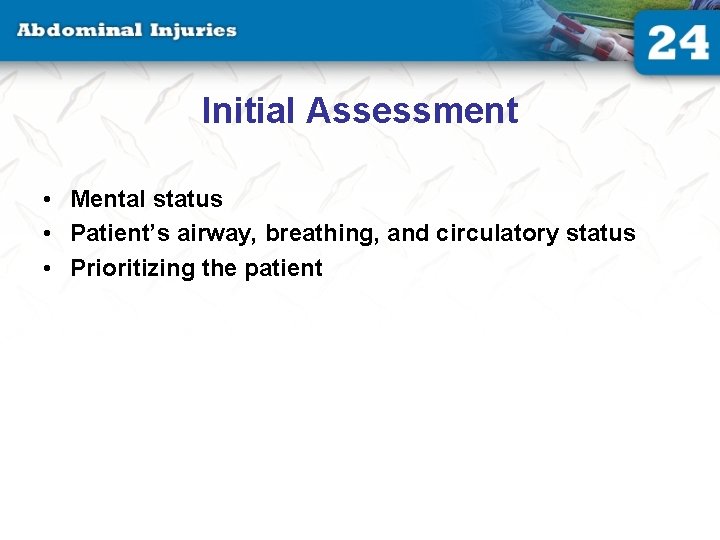 Initial Assessment • Mental status • Patient’s airway, breathing, and circulatory status • Prioritizing