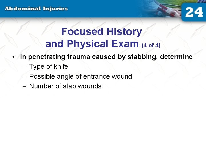 Focused History and Physical Exam (4 of 4) • In penetrating trauma caused by Focused History and Physical Exam (4 of 4) • In penetrating trauma caused by