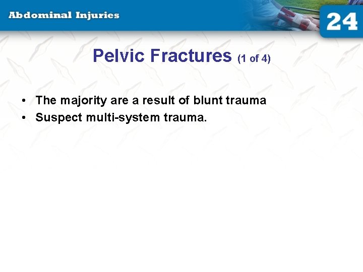 Pelvic Fractures (1 of 4) • The majority are a result of blunt trauma