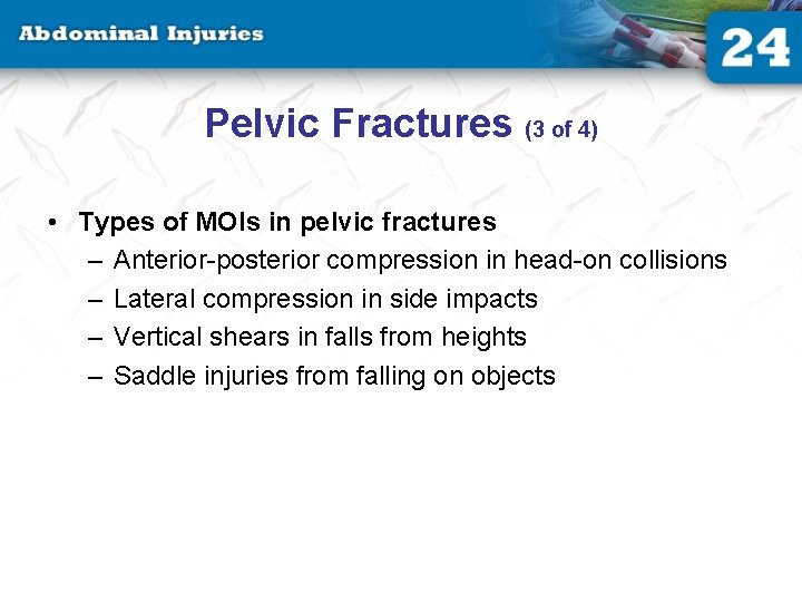Pelvic Fractures (3 of 4) • Types of MOIs in pelvic fractures – Anterior-posterior Pelvic Fractures (3 of 4) • Types of MOIs in pelvic fractures – Anterior-posterior