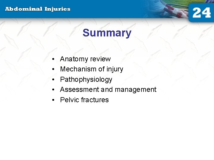 Summary • • • Anatomy review Mechanism of injury Pathophysiology Assessment and management Pelvic