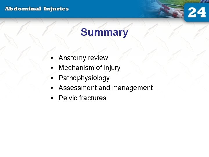 Summary • • • Anatomy review Mechanism of injury Pathophysiology Assessment and management Pelvic Summary • • • Anatomy review Mechanism of injury Pathophysiology Assessment and management Pelvic