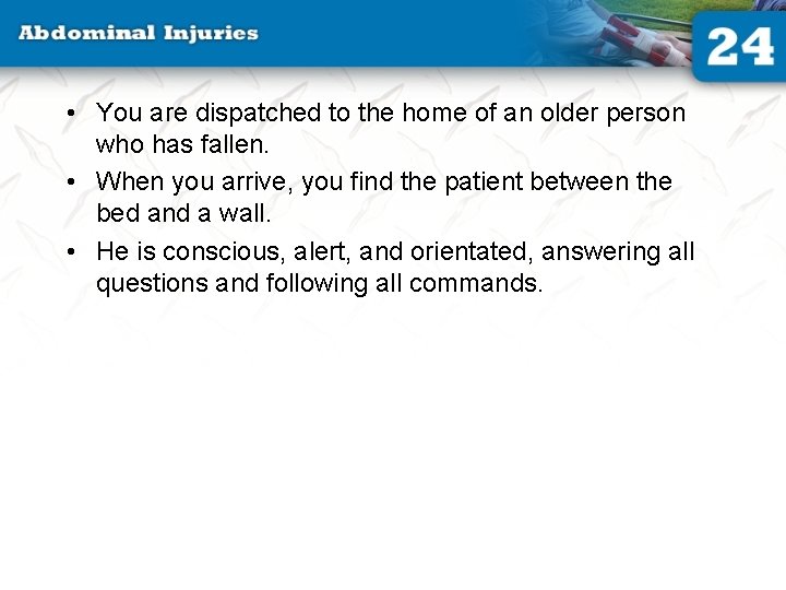 • You are dispatched to the home of an older person who has • You are dispatched to the home of an older person who has