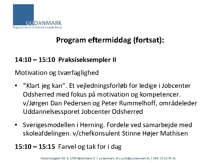 Program eftermiddag (fortsat): 14: 10 – 15: 10 Praksiseksempler II Motivation og tværfaglighed •