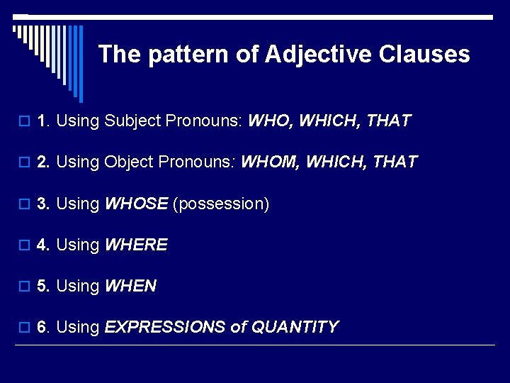 The pattern of Adjective Clauses 1. Using Subject Pronouns: WHO, WHICH, THAT 2. Using
