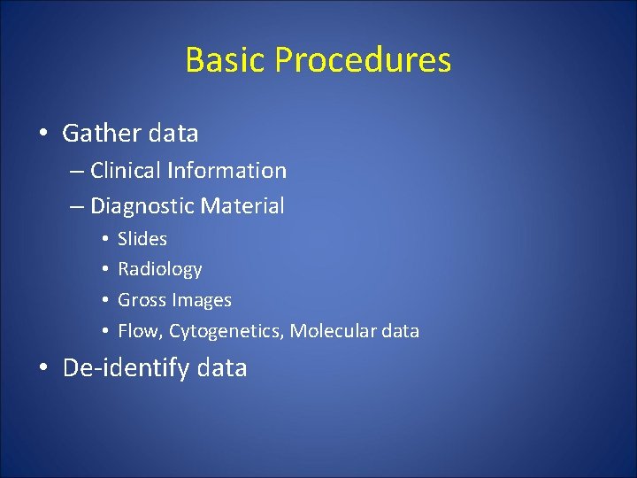 Basic Procedures • Gather data – Clinical Information – Diagnostic Material • • Slides