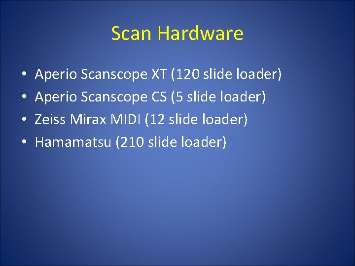 Scan Hardware • • Aperio Scanscope XT (120 slide loader) Aperio Scanscope CS (5