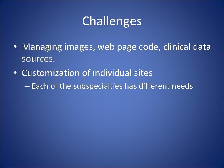 Challenges • Managing images, web page code, clinical data sources. • Customization of individual