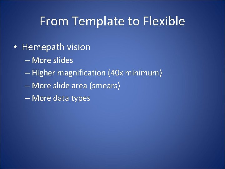 From Template to Flexible • Hemepath vision – More slides – Higher magnification (40