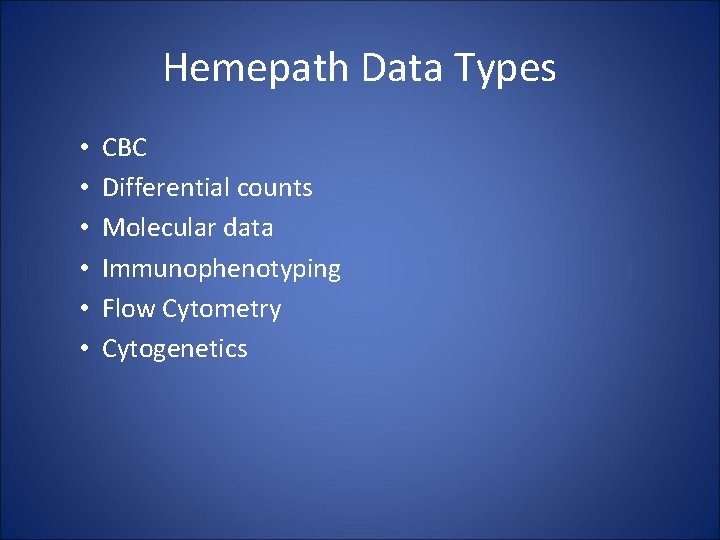 Hemepath Data Types • • • CBC Differential counts Molecular data Immunophenotyping Flow Cytometry