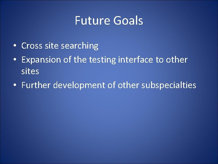 Future Goals • Cross site searching • Expansion of the testing interface to other