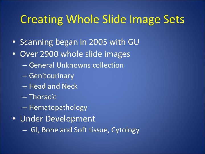 Creating Whole Slide Image Sets • Scanning began in 2005 with GU • Over