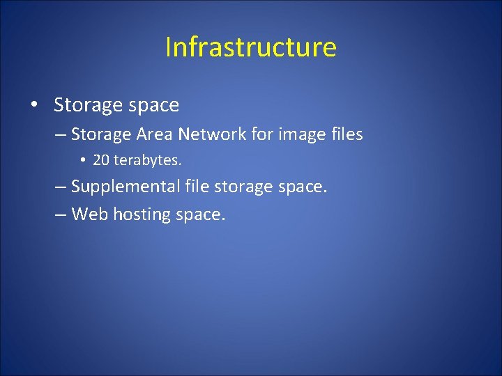 Infrastructure • Storage space – Storage Area Network for image files • 20 terabytes.