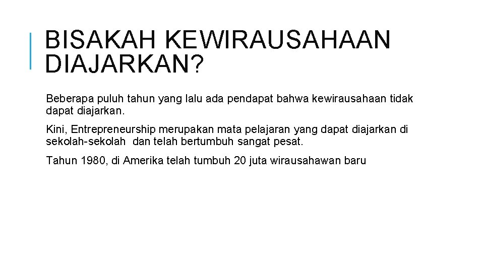 BISAKAH KEWIRAUSAHAAN DIAJARKAN? Beberapa puluh tahun yang lalu ada pendapat bahwa kewirausahaan tidak dapat