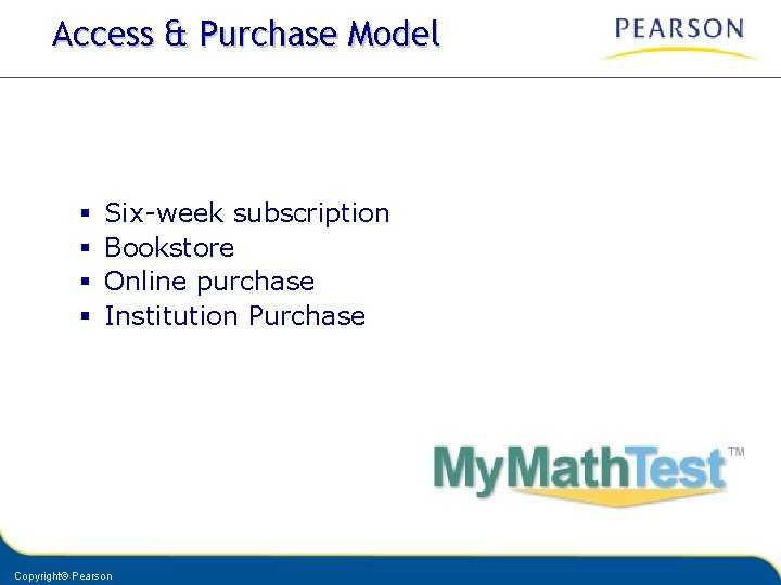 Access & Purchase Model § § Six-week subscription Bookstore Online purchase Institution Purchase Copyright©