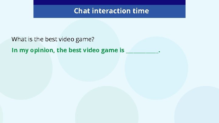 Chat interaction time What is the best video game? In my opinion, the best