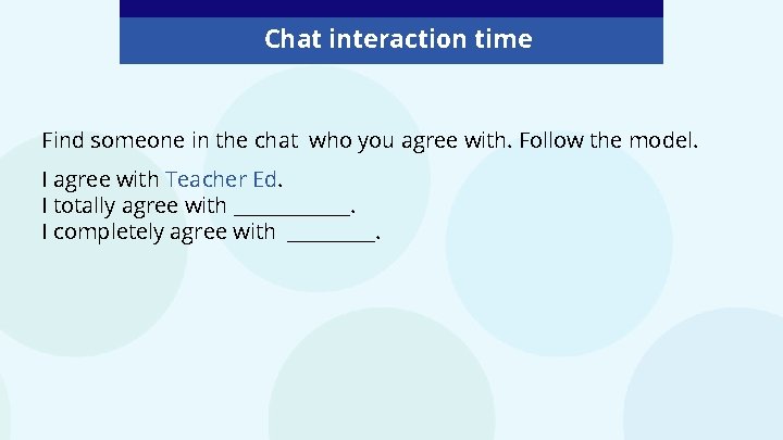 Chat interaction time Find someone in the chat who you agree with. Follow the