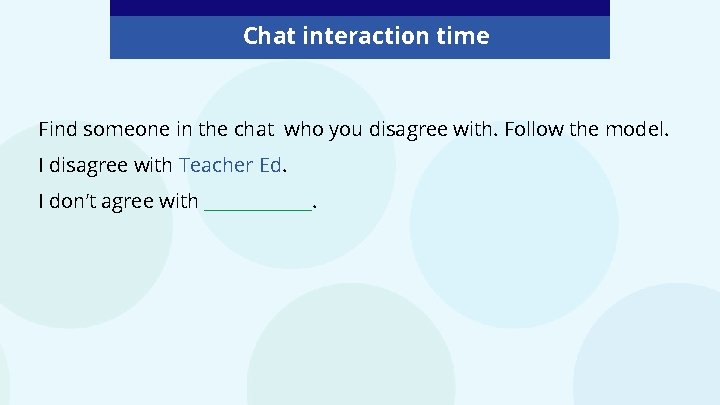 Chat interaction time Find someone in the chat who you disagree with. Follow the