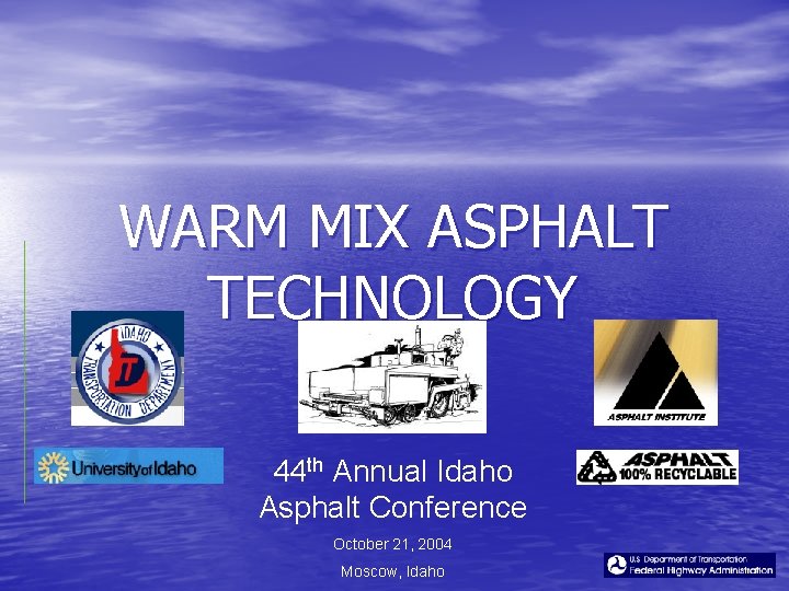 WARM MIX ASPHALT TECHNOLOGY 44 th Annual Idaho Asphalt Conference October 21, 2004 Moscow,